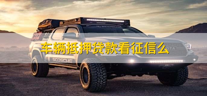 車抵押貸款需要查征信么(抵押征信貸款查車需要什么手續)? (http://www.osahdrypack.cn/) 知識問答 第1張