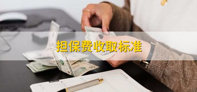 貸款擔保公司一般怎么收費(擔保公司貸款服務費收取標準)? (http://www.osahdrypack.cn/) 知識問答 第1張