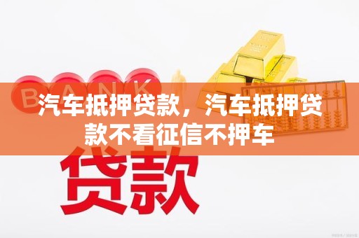 不看征信的汽車抵押貸(抵押貸征信汽車看征信嗎)？ (http://www.osahdrypack.cn/) 知識問答 第1張